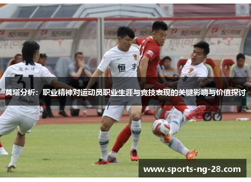 莫塔分析：职业精神对运动员职业生涯与竞技表现的关键影响与价值探讨