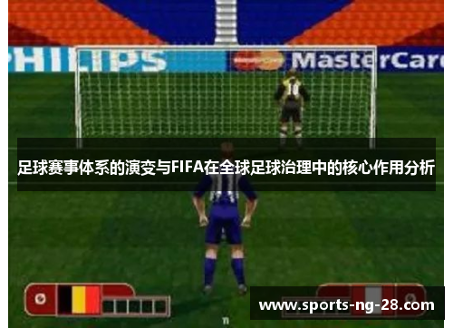 足球赛事体系的演变与FIFA在全球足球治理中的核心作用分析 足球赛事体系的演变与FIFA在全球足球治理中的核心作用分析