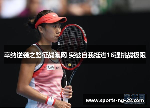 辛纳逆袭之路征战澳网 突破自我挺进16强挑战极限 辛纳逆袭之路征战澳网 突破自我挺进16强挑战极限