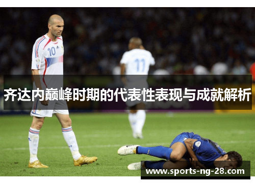 齐达内巅峰时期的代表性表现与成就解析