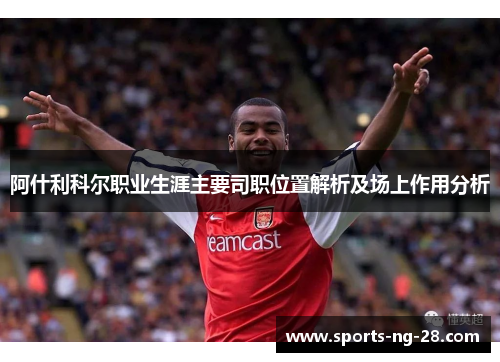 阿什利科尔职业生涯主要司职位置解析及场上作用分析