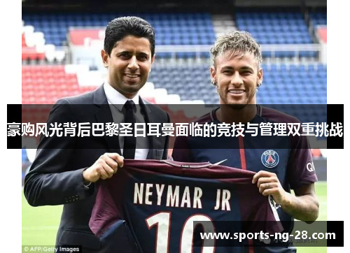 豪购风光背后巴黎圣日耳曼面临的竞技与管理双重挑战