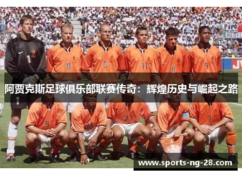 阿贾克斯足球俱乐部联赛传奇：辉煌历史与崛起之路